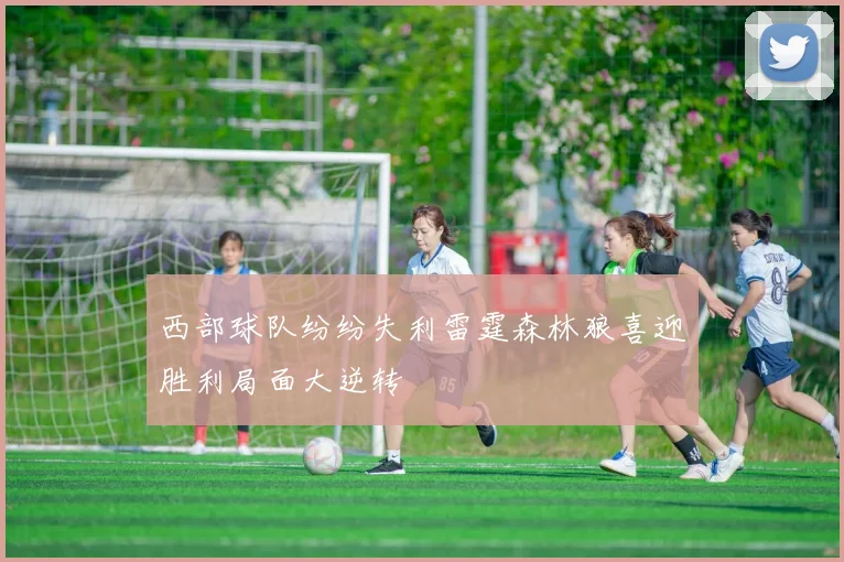 西部球队纷纷失利雷霆森林狼喜迎胜利局面大逆转