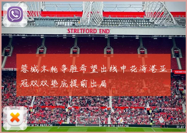 蓉城末轮争胜希望出线申花海港亚冠双双垫底提前出局