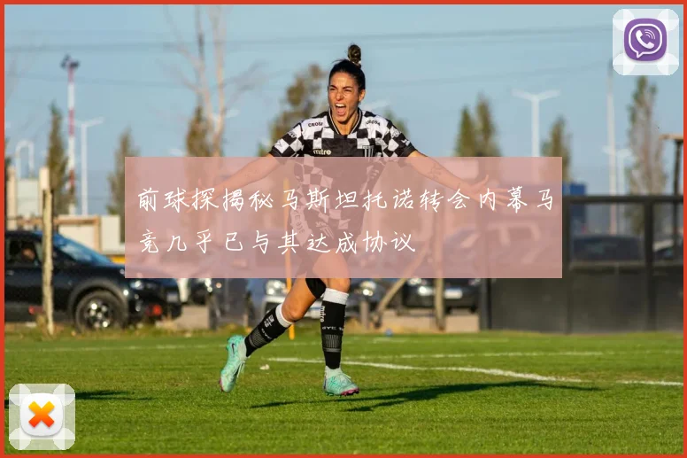 前球探揭秘马斯坦托诺转会内幕马竞几乎已与其达成协议