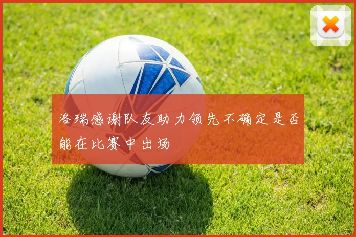 洛瑞感谢队友助力领先不确定是否能在比赛中出场