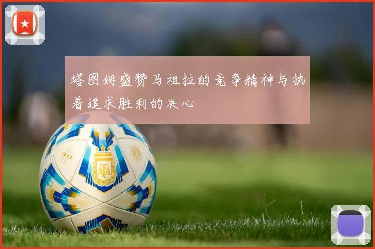 塔图姆盛赞马祖拉的竞争精神与执着追求胜利的决心