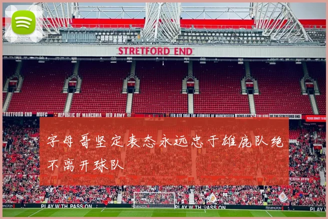 字母哥坚定表态永远忠于雄鹿队绝不离开球队